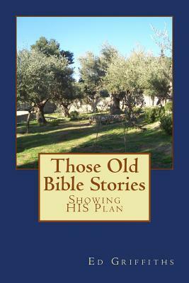 Those Old Bible Stories: Showing HIS Plan by Ed Griffiths