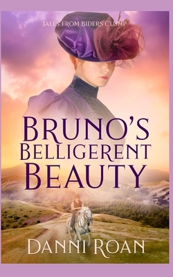 Bruno's Belligerent Beauty: Tales From Biders Clump by Danni Roan