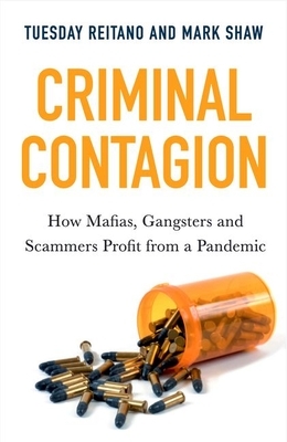 Criminal Contagion: How Mafias, Gangsters and Scammers Profit from a Pandemic by Tuesday Reitano, Mark Shaw