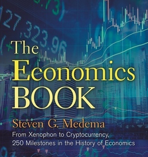 The Economics Book: From Xenophon to Cryptocurrency, 250 Milestones in the History of Economics by Steven G. Medema