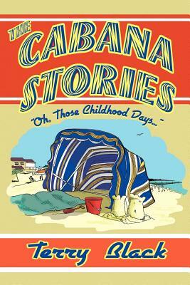 The Cabana Stories: Oh, Those Childhood Days... by Terry Black