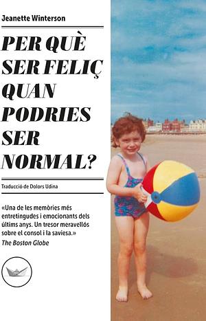 Per què ser feliç quan podries ser normal? by Jeanette Winterson