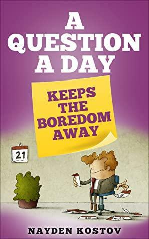 A Question a Day Keeps the Boredom Away by Nayden Kostov, Nayden Kostov