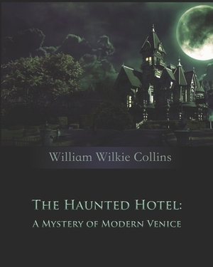 The Haunted Hotel: A Mystery of Modern Venice (Annotated) by Wilkie Collins