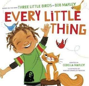 Every Little Thing: Based on the song 'Three Little Birds' by Bob Marley by Vanessa Newton, Cedella Marley Booker, Cedella Marley Booker