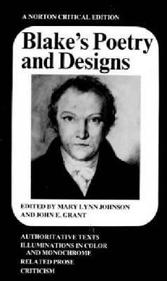 Poetry and Designs: Authoritative Texts, Illuminations in Color and Monochrome, Related Prose, Criticism by Mary Lynn Johnson, John E. Grant, William Blake