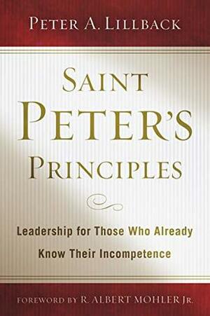 Saint Peter's Principles: Leadership for Those Who Already Know Their Incompetence by Peter A. Lillback