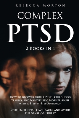 Complex PTSD: 2 Books in 1: How to Recover from CPTSD, Childhood Trauma, and Narcissistic Mother Abuse with a Step-by-Step Approach by Rebecca Morton