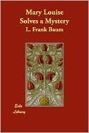 Mary Louise Solves a Mystery by L. Frank Baum, Edith Van Dyne