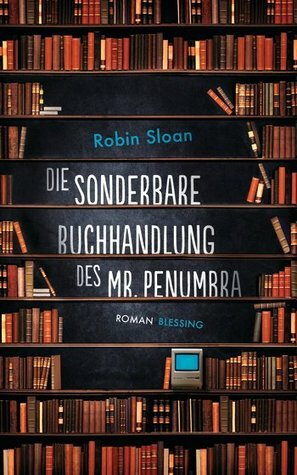 Die sonderbare Buchhandlung des Mr. Penumbra by Robin Sloan