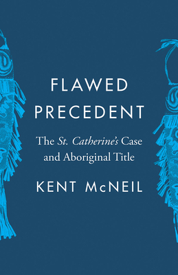 Flawed Precedent: The St. Catherine's Case and Aboriginal Title by Kent McNeil