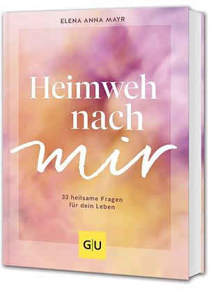 Heimweh nach mir: 33 heilsame Fragen für dein Leben by Elena Anna Mayr