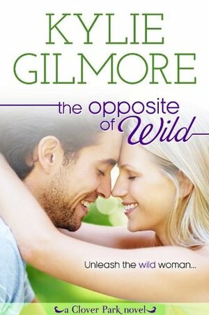 The Opposite of Wild by Kylie Gilmore