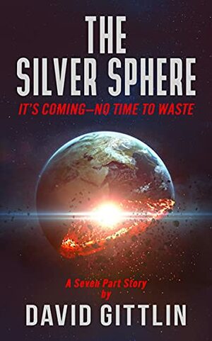 The Silver Sphere: It's Coming--No Time to Waste by David Gittlin, David Gittlin