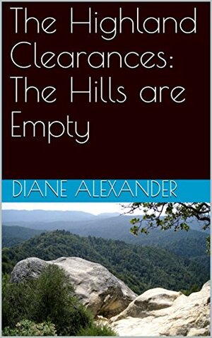 The Highland Clearances: The Hills are Empty by Diane Alexander