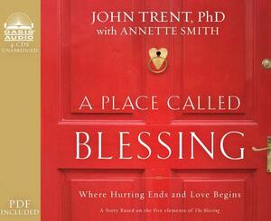 A Place Called Blessing (Library Edition): Where Hurting Ends and Love Begins by Annette Smith, John Trent