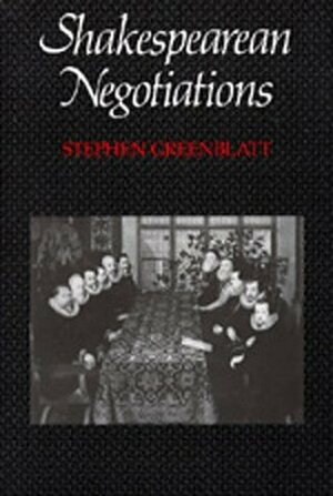 Shakespearean Negotiations: The Circulation of Social Energy in Renaissance England by Stephen Greenblatt