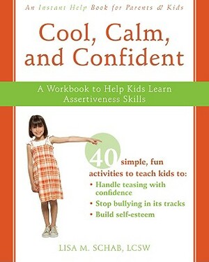 Cool, Calm, and Confident: A Workbook to Help Kids Learn Assertiveness Skills by Lisa M. Schab