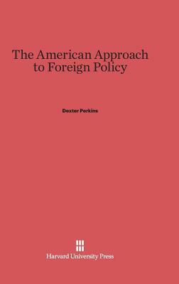The American Approach to Foreign Policy by Dexter Perkins