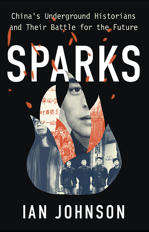 Sparks: China's Underground Historians and Their Battle for the Future by Ian Johnson