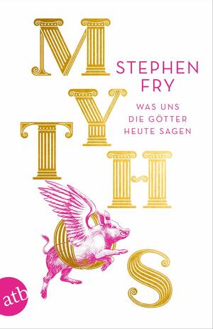 Mythos: Was uns die Götter heute sagen by Stephen Fry