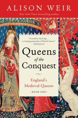 Queens of the Conquest: England's Medieval Queens Book One by Alison Weir