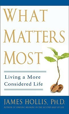 What Matters Most: Living a More Considered Life by James Hollis