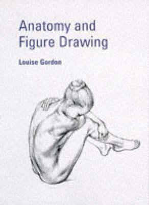 Anatomy And Figure Drawing by Louise Gordon