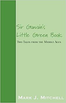 Sir Gawain's Little Green Book: Two Tales from the Middle Ages by Mark J. Mitchell