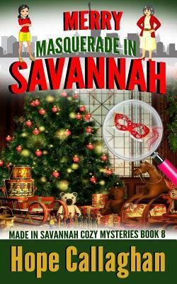 Merry Masquerade in Savannah: A Made in Savannah Cozy Mystery by Hope Callaghan