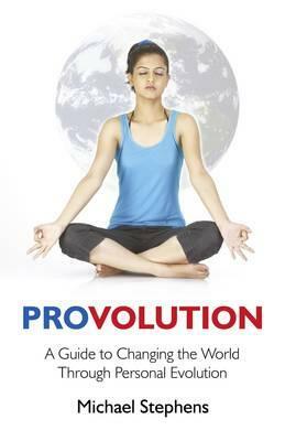 Provolution: A Guide to Changing the World Through Personal Evolution by Michael Stephens