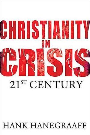 Christianity in Crisis in the 21st Century by Hank Hanegraaff, Hank Hanegraaff