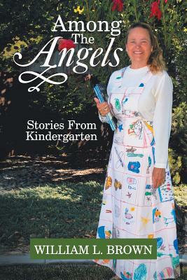 Among the Angels: Stories from Kindergarten by William L. Brown