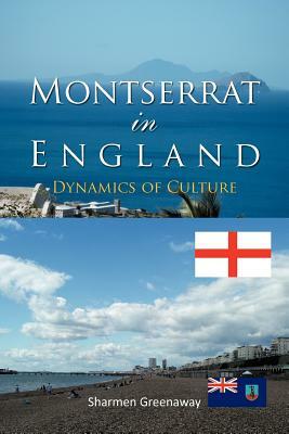 Montserrat in England: Dynamics of Culture by Sharmen Greenaway