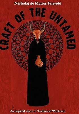 Craft of the Untamed: An Inspired Vision of Traditional Witchcraft by Nicholaj de Mattos Frisvold