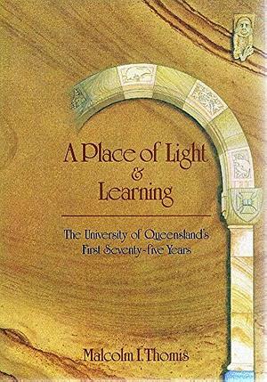 A Place of Light &amp; Learning: The University of Queensland's First Seventy-five Years by Malcolm I. Thomis