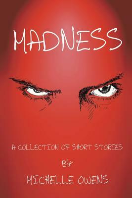 Madness: A Collection of Short Stories by Michelle Owens