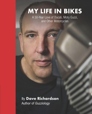 My Life in Bikes: A 50-Year Love of Ducati, Moto Guzzi, and Other Motorcycles by Dave Richardson