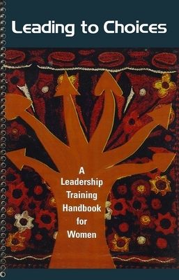 Leading to Choices: A Leadership Training Handbook for Women by Mahnaz Afkhami, Haleh Vaziri, Ann Eisenberg