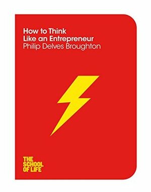 How to Think Like An Entrepreneur by Philip Delves Broughton