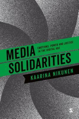 Media Solidarities: Emotions, Power and Justice in the Digital Age by Kaarina Nikunen