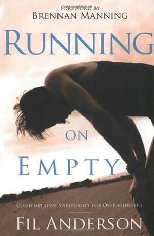 Running on Empty: Contemplative Spirituality for Overachievers by Brennan Manning, Fil Anderson