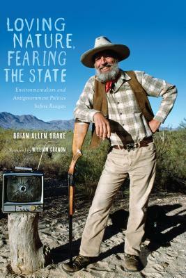 Loving Nature, Fearing the State: Environmentalism and Antigovernment Politics Before Reagan by Brian Allen Drake