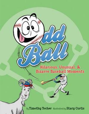 Odd Ball: Hilarious, Unusual, & Bizarre Baseball Moments by Timothy Tocher