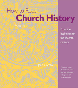 How to Read Church History Volume 1: From the Beginnings to the Fifteenth Century by Jean Comby