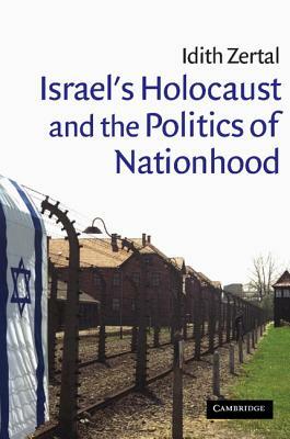 Israel's Holocaust and the Politics of Nationhood by Zertal Idith, Idith Zertal