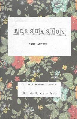 Persuasion: A Tar & Feather Classic, straight up with a twist. by Jane Austen