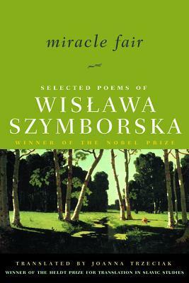 Miracle Fair: Selected Poems by Wisława Szymborska, Czesław Miłosz, Joanna Trzeciak