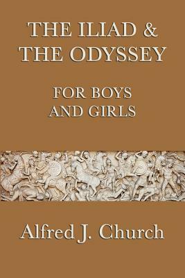 The Iliad & the Odyssey for Boys and Girls by Alfred J. Church