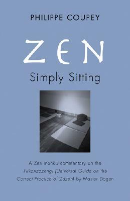 Zen: Simply Sitting: A Zen Monk's Commentary on the Fukanzazengi Universal Guide on the Correct Practice of Zazen by Philippe Coupey